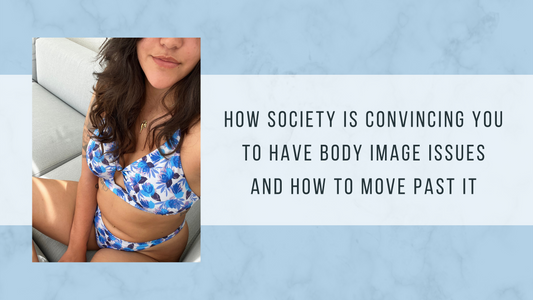 How Society Is Convincing You to Have Body Image Issues and How to Move Past It
