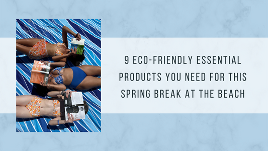 9 Eco-Friendly Essential Products You Need for This Spring Break at the Beach